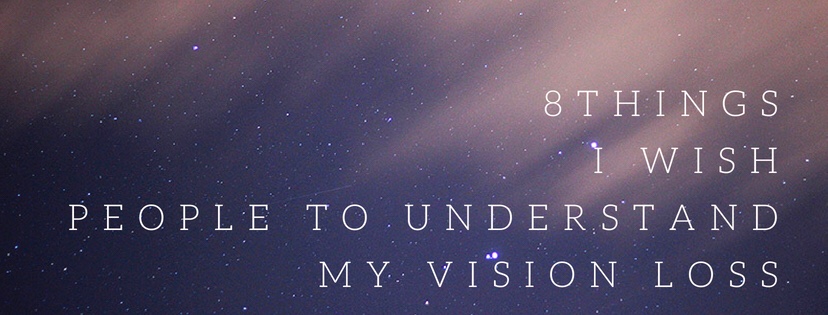 8 things I wish people to understand my Vision Loss – The Invisible ...